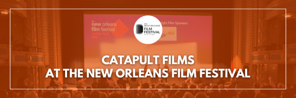 Catapult Films at the New Orleans Film Festival